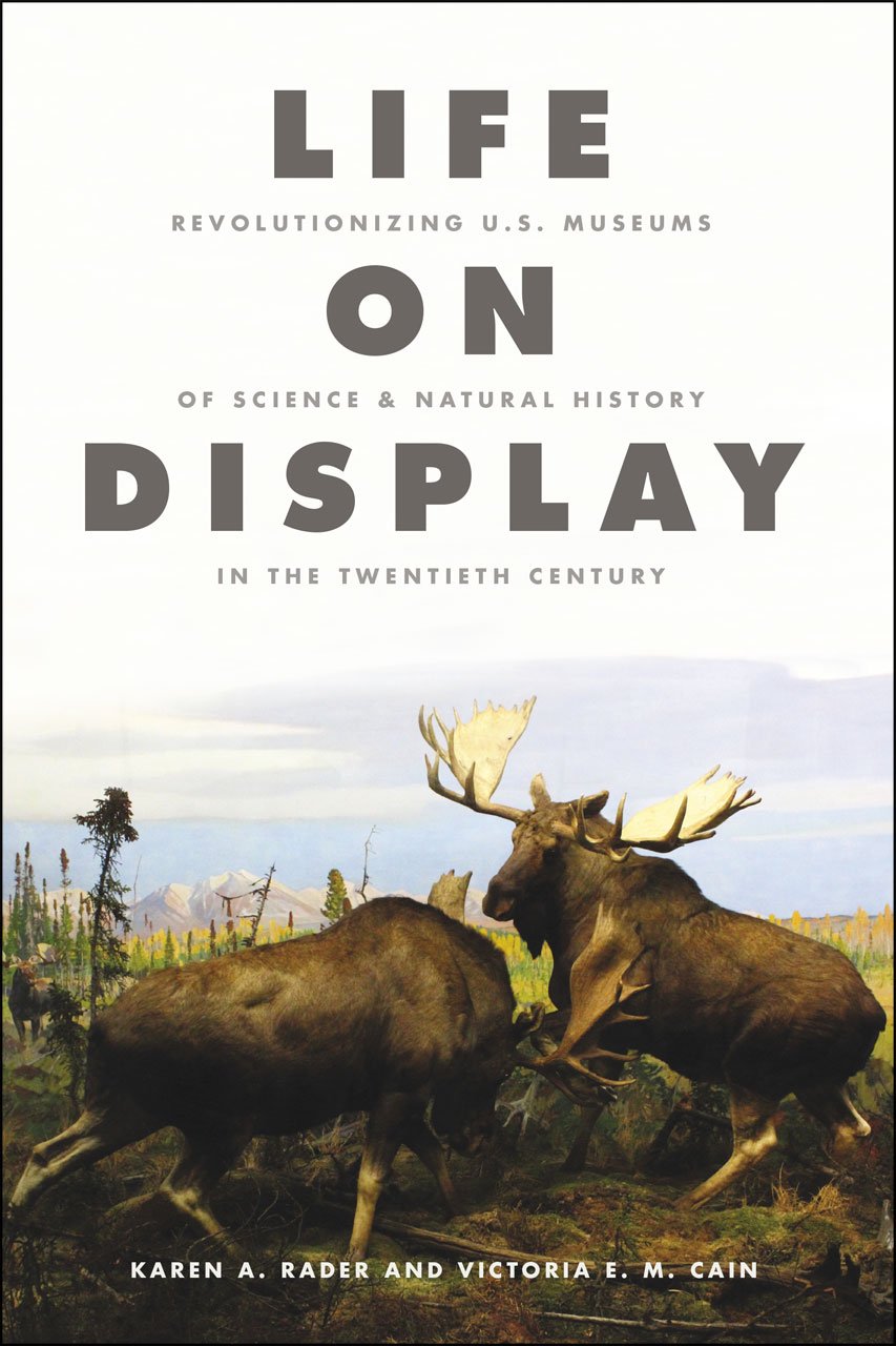 Life On Display: Revolutionizing U.S. Museums Of Science And Natural History In The Twentieth Century,New