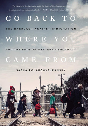 Go Back To Where You Came From: The Backlash Against Immigration And The Fate Of Western Democracy