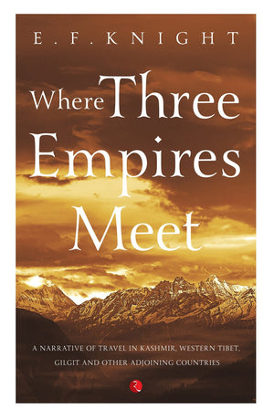 Where Three Empires Meet: Narrative Of Travel In Kashmir, Western Tibet, Gilgit And Other Adjoining Countries