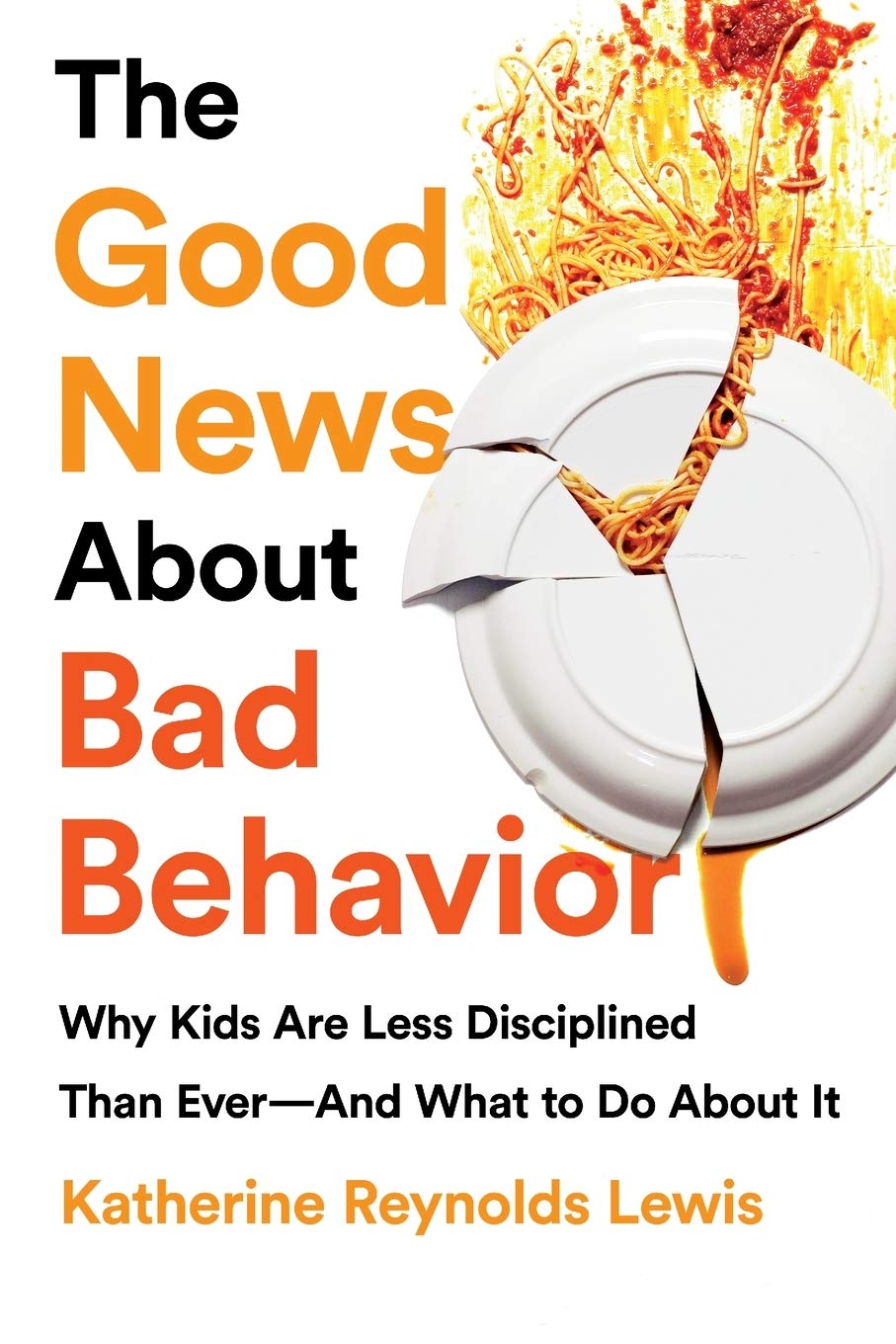 The Good News About Bad Behavior: Why Kids Are Less Disciplined Than Ever  And What To Do About It