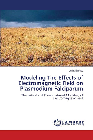 Modeling The Effects of Electromagnetic Field on Plasmodium Falciparum: Theoretical and Computational Modeling of Electromagneti,Used