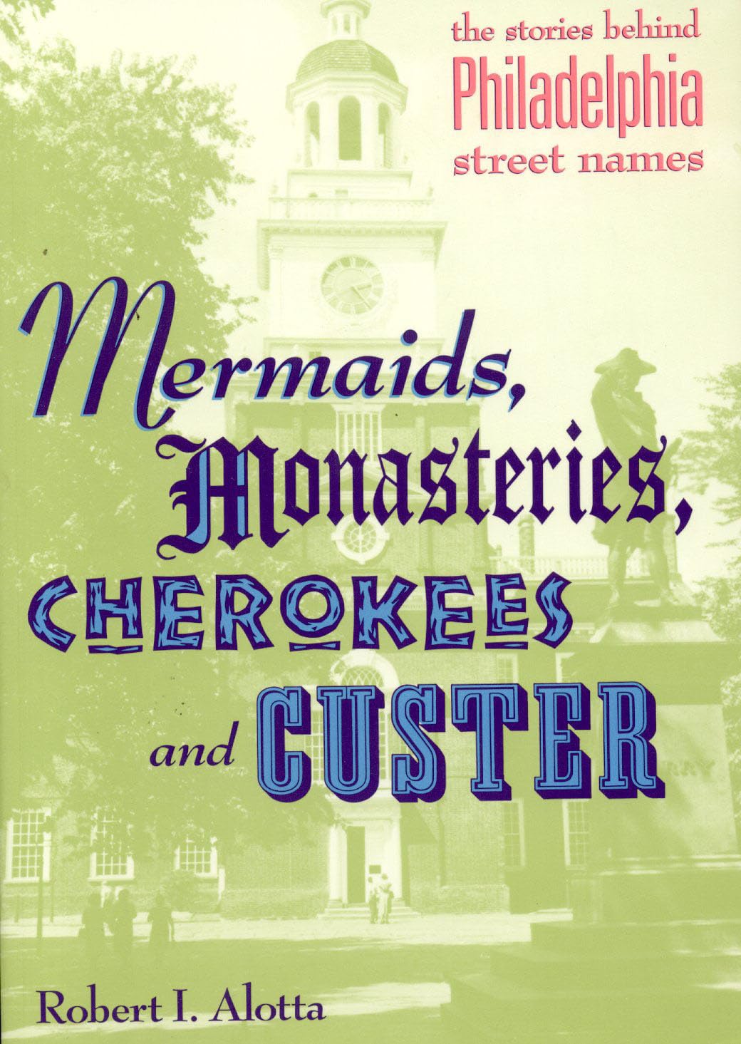 Mermaids, Monasteries, Cherokees and Custer: The Stories Behind Philadelphia Street Names,New