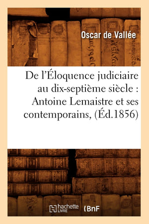 de l'loquence Judiciaire Au DixSeptime Sicle: Antoine LeMaistre Et Ses Contemporains, (d.1856) (Sciences Sociales) (French ,Used