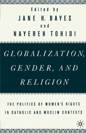 Globalization, Gender, And Religion: The Politics Of Women'S Rights In Catholic And Muslim Contexts,New