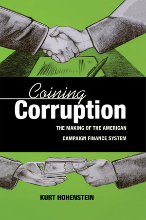 Coining Corruption: The Making Of The American Campaign Finance System,Used