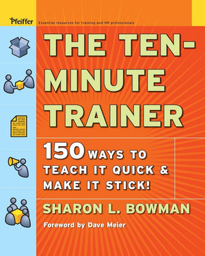 The Tenminute Trainer: 150 Ways To Teach It Quick And Make It Stick!