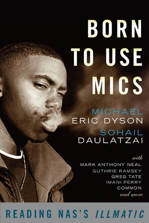 Born To Use Mics: Reading Nas'S Illmatic,New