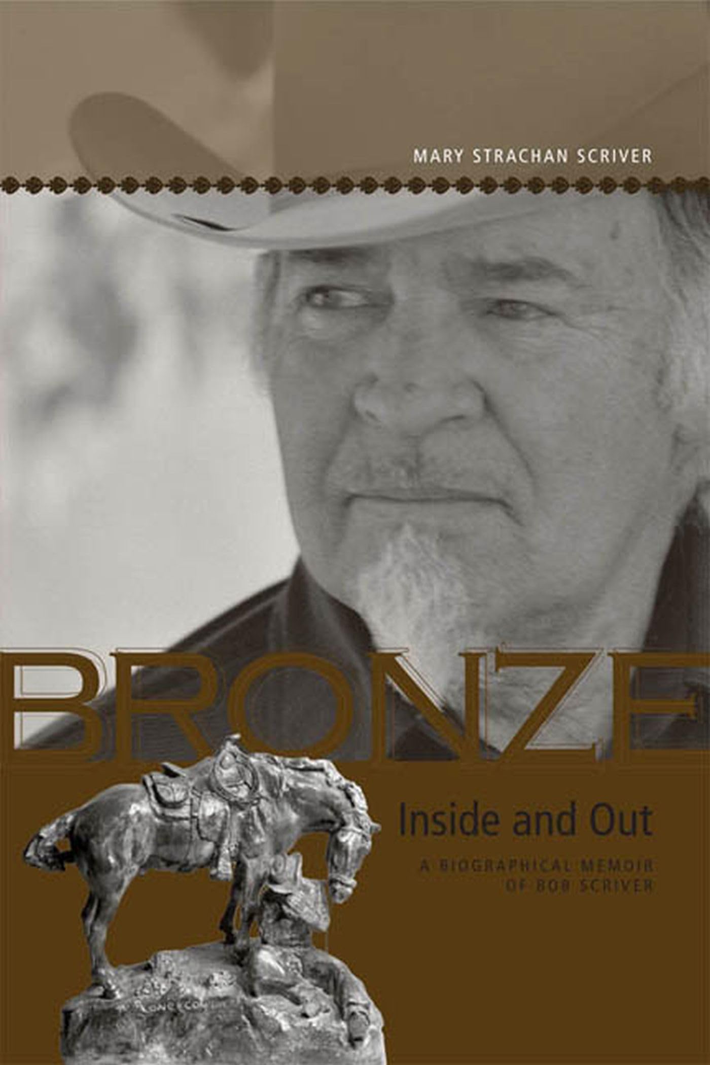 Bronze Inside and Out: A Biographical Memoir of Bob Scriver (Legacies Shared) (Legacies Shared, 25) (Volume 25),Used