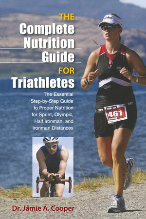 Complete Nutrition Guide For Triathletes: The Essential Stepbystep Guide To Proper Nutrition For Sprint, Olympic, Half Ironman,New