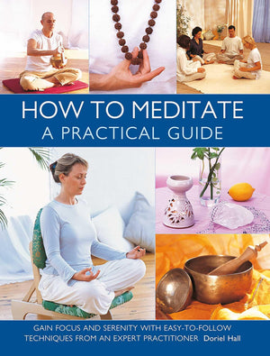 How To Meditate: A Practical Guide: Gain Focus And Serenity With EasyToFollow Techniques From An Expert Practitioner