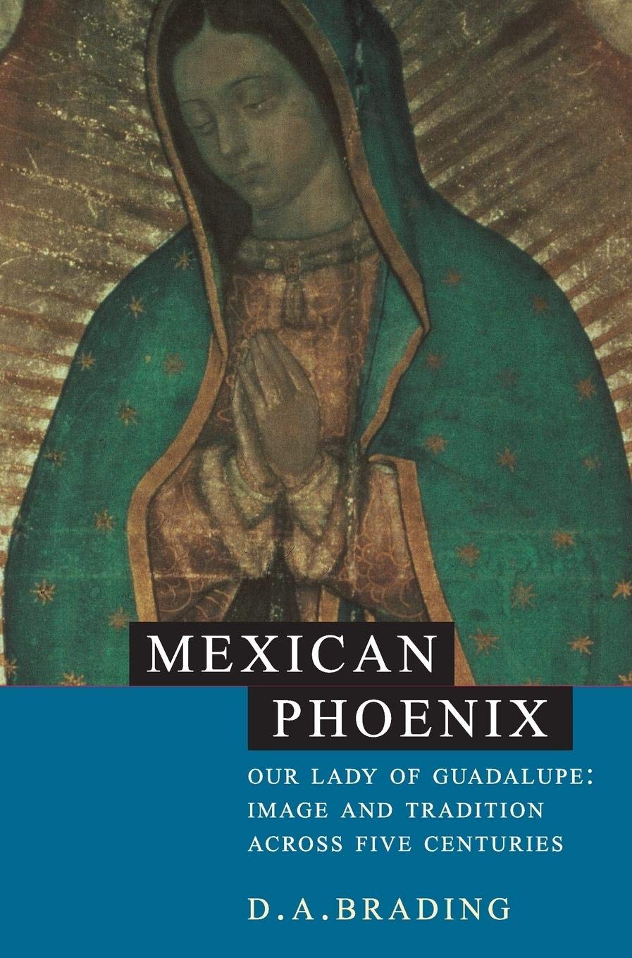 Mexican Phoenix: Our Lady Of Guadalupe: Image And Tradition Across Five Centuries