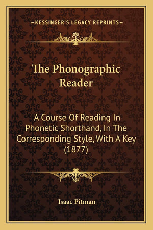 The Phonographic Reader: A Course Of Reading In Phonetic Shorthand, In The Corresponding Style, With A Key (1877),New
