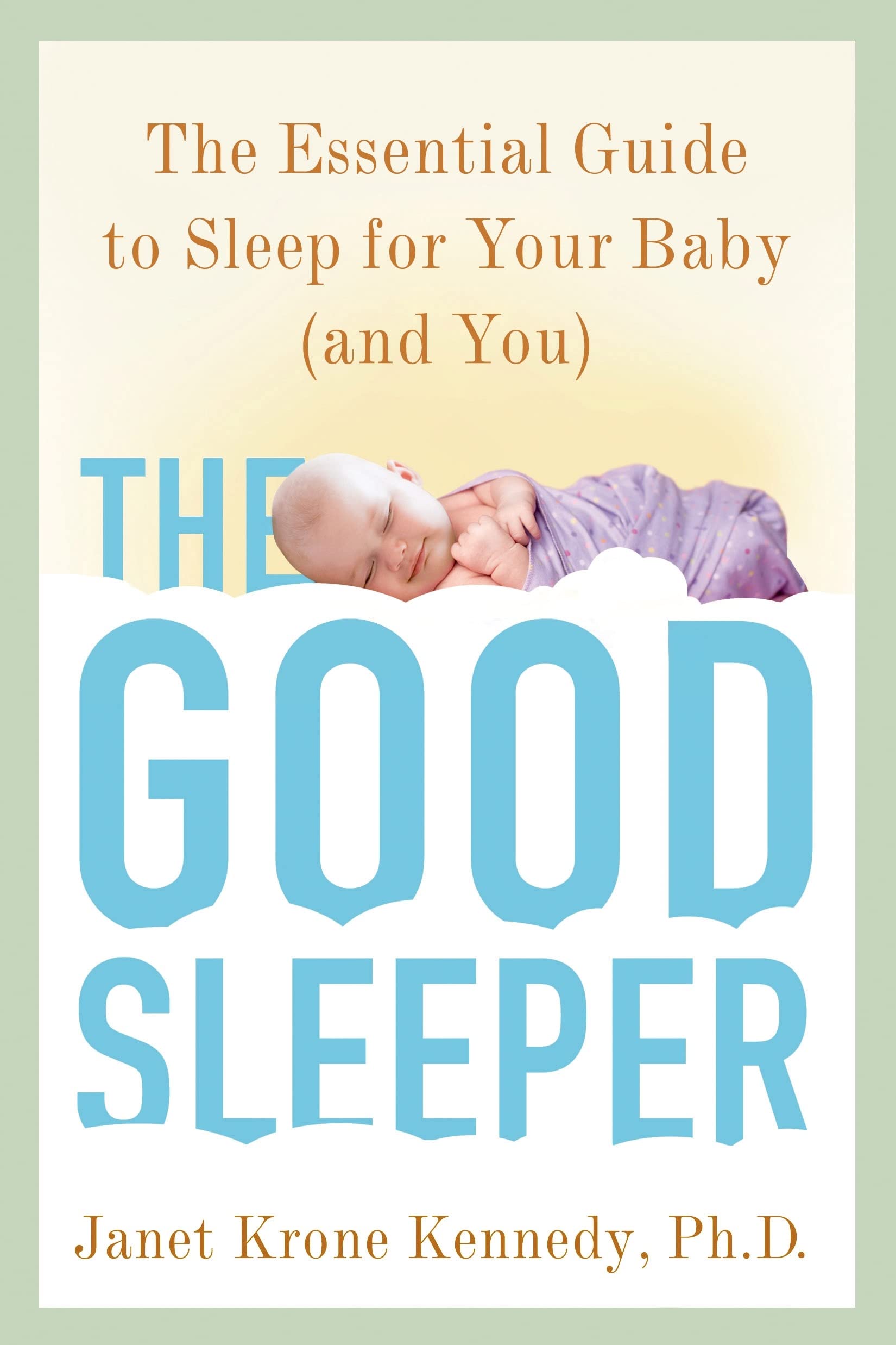 The Good Sleeper: The Essential Guide to Sleep for Your Babyand You,New