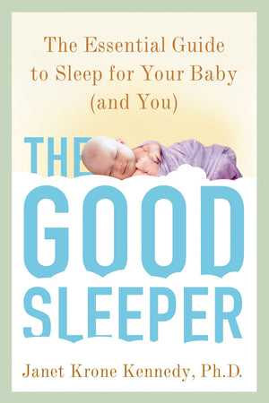 The Good Sleeper: The Essential Guide to Sleep for Your Babyand You,New