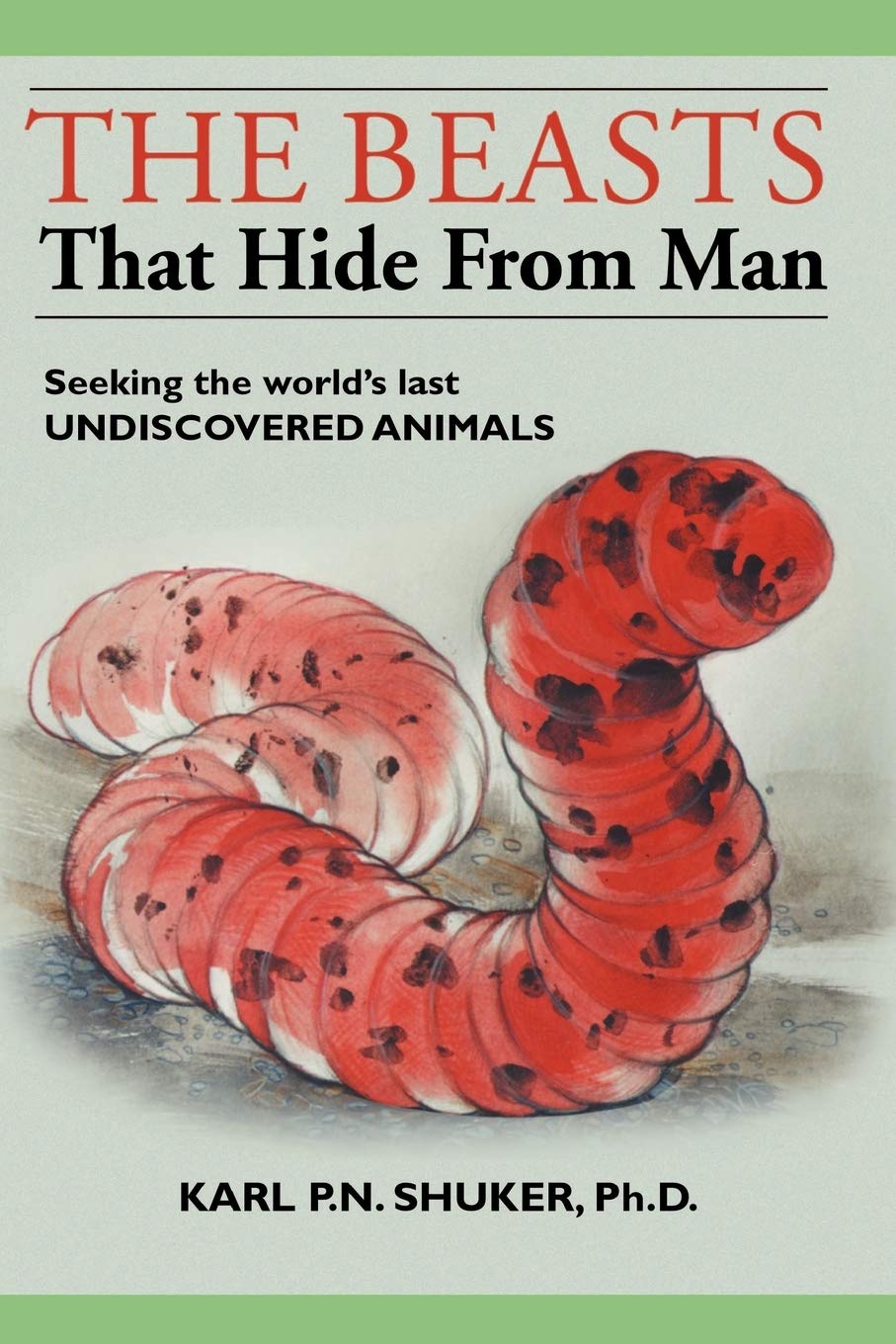 The Beasts that Hide from Man: Seeking the World s Last Undiscovered Animals