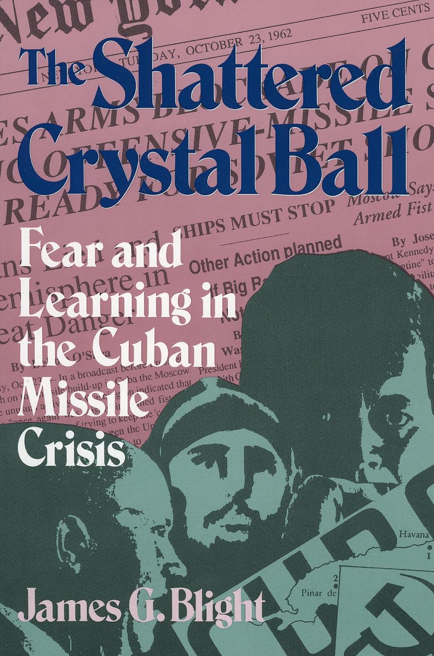 The Shattered Crystal Ball: Fear and Learning in the Cuban Missile Crisis,Used