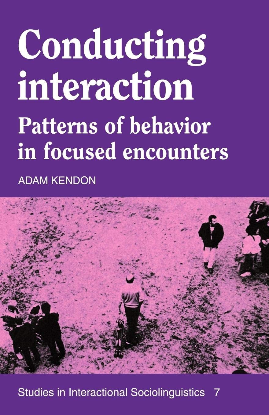 Conducting Interaction: Patterns of Behavior in Focused Encounters (Studies in Interactional Sociolinguistics, Series Number 7)