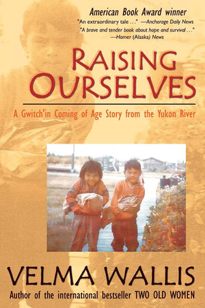 Raising Ourselves: A Gwich'in Coming of Age Story from the Yukon River,Used