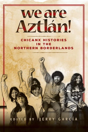 We Are Aztln!: Chicanx Histories in the Northern Borderlands,Used