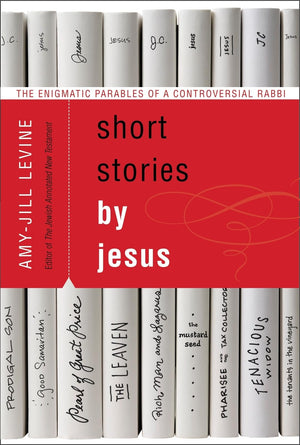 Short Stories By Jesus: The Enigmatic Parables Of A Controversial Rabbi,New