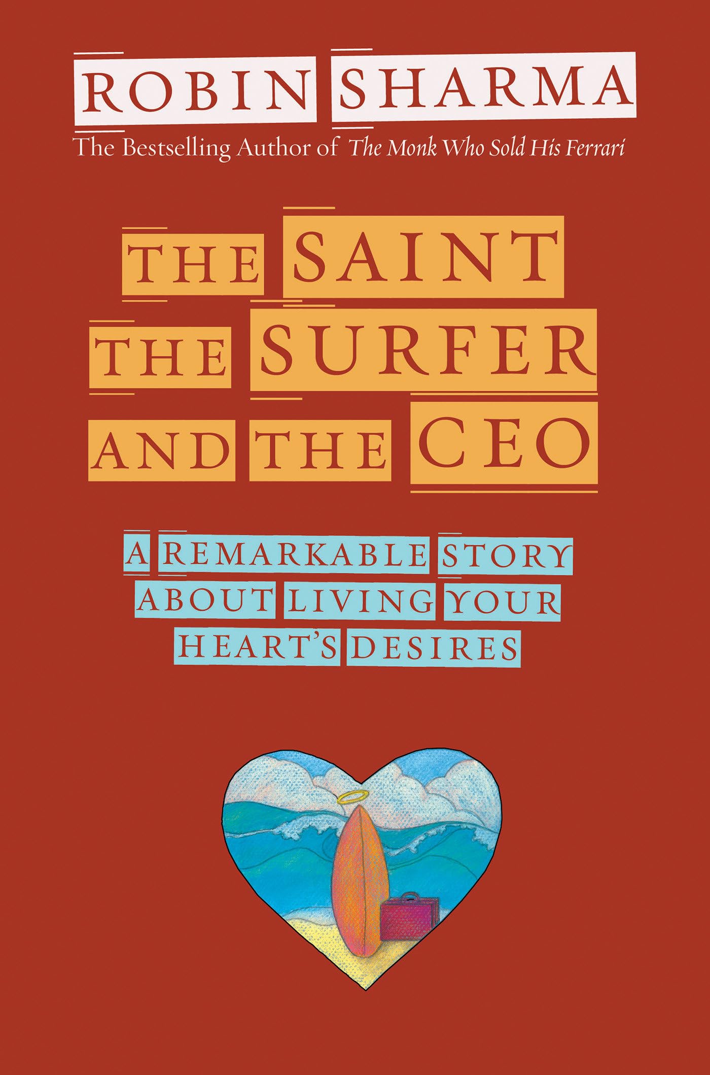 The Saint, the Surfer, and the CEO: A Remarkable Story about Living Your Heart's Desires,New