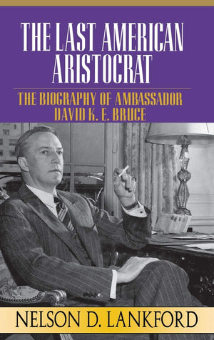 The Last American Aristocrat: The Biography of Ambassador David K.E. Bruce, 18981977,Used