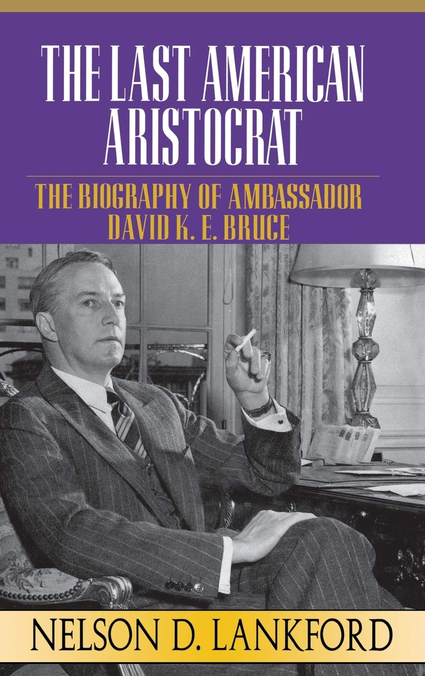 The Last American Aristocrat: The Biography of Ambassador David K.E. Bruce, 18981977,Used