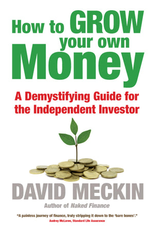 How To Grow Your Own Money: The Nononsense Guide For The Independent Investor