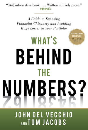What'S Behind The Numbers?: A Guide To Exposing Financial Chicanery And Avoiding Huge Losses In Your Portfolio