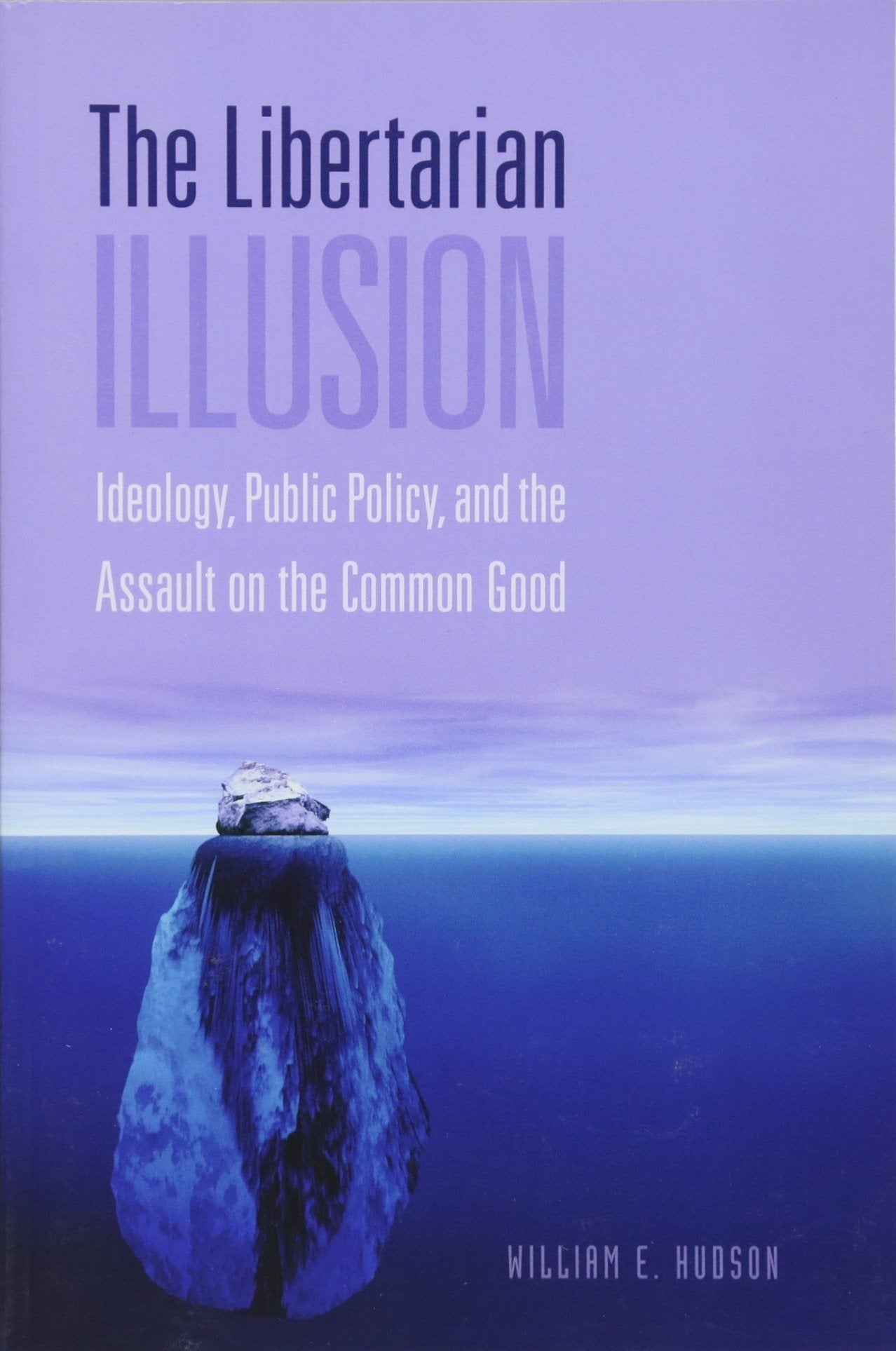 The Libertarian Illusion: Ideology, Public Policy and the Assault on the Common Good,Used