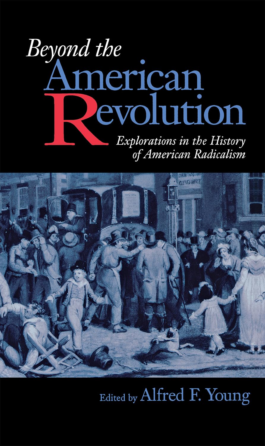 Beyond the American Revolution: Explorations in the History of American Radicalism,Used