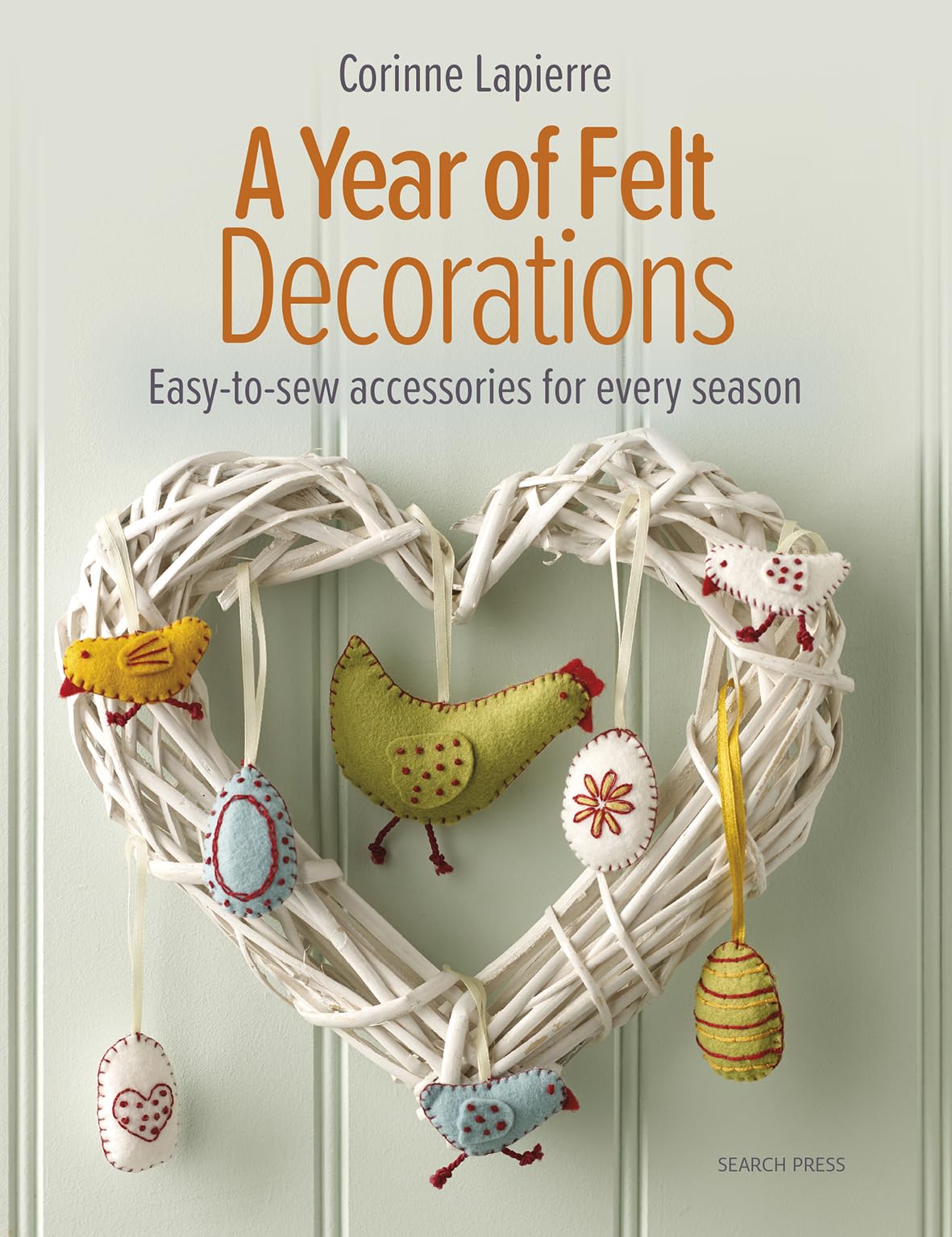 A Year of Felt Decorations: Easytosew accessories for every season,New