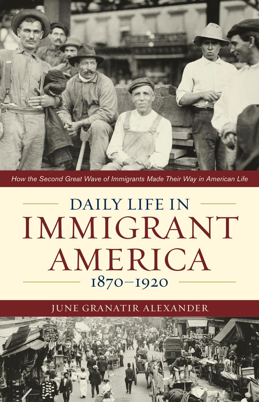 Daily Life In Immigrant America, 18701920: How The Second Great Wave Of Immigrants Made Their Way In America