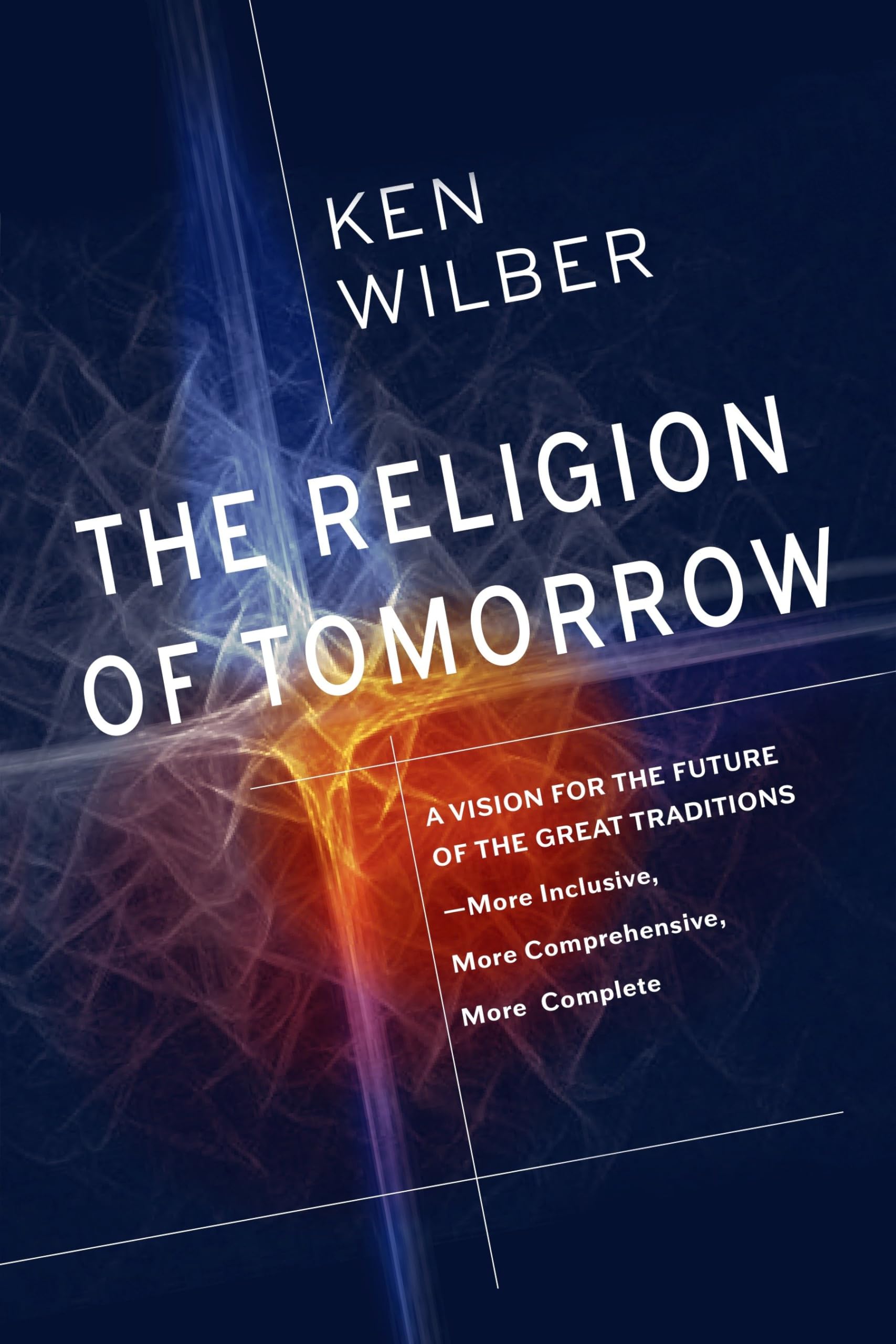 The Religion of Tomorrow: A Vision for the Future of the Great TraditionsMore Inclusive, More Comprehensive, More Complete,Used