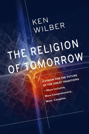 The Religion of Tomorrow: A Vision for the Future of the Great TraditionsMore Inclusive, More Comprehensive, More Complete,Used