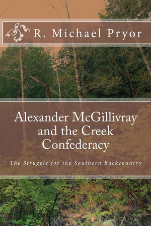 Alexander Mcgillivray And The Creek Confederacy: The Struggle For The Southern Backcountry,Used