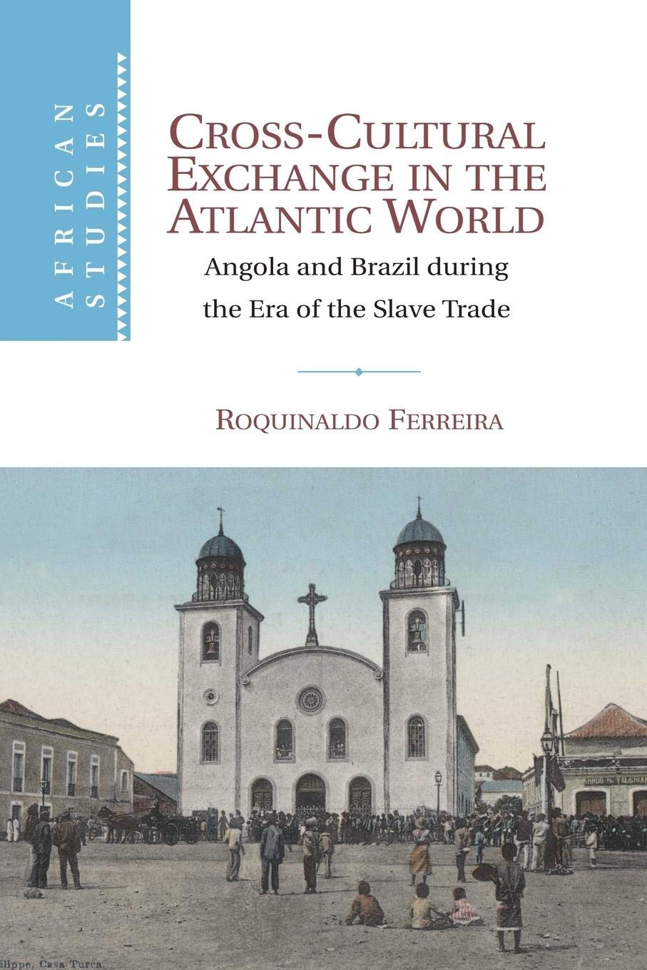 CrossCultural Exchange in the Atlantic World: Angola and Brazil during the Era of the Slave Trade (African Studies, Series Numb,Used