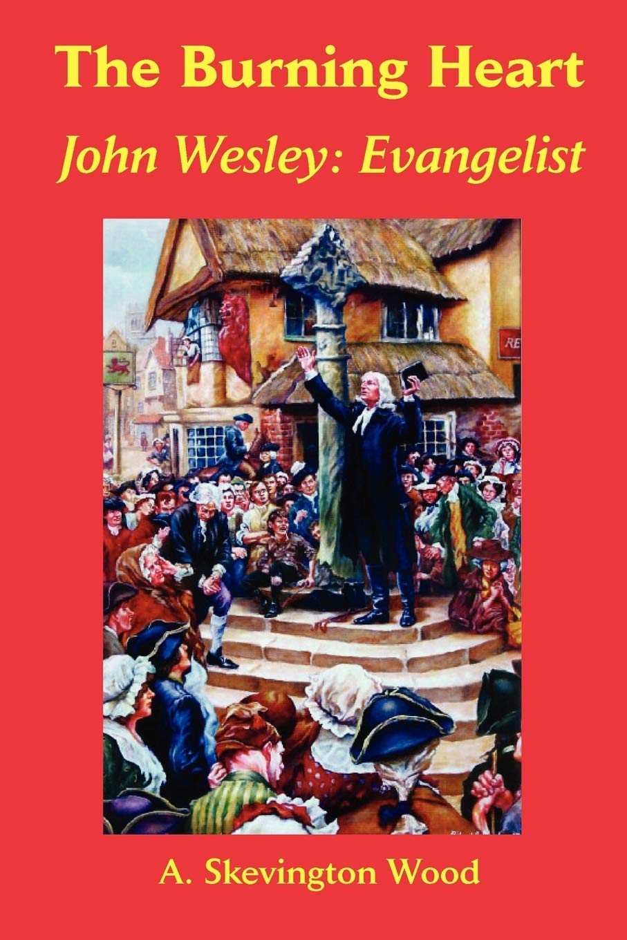 The Burning Heart, John Wesley: Evangelist,New