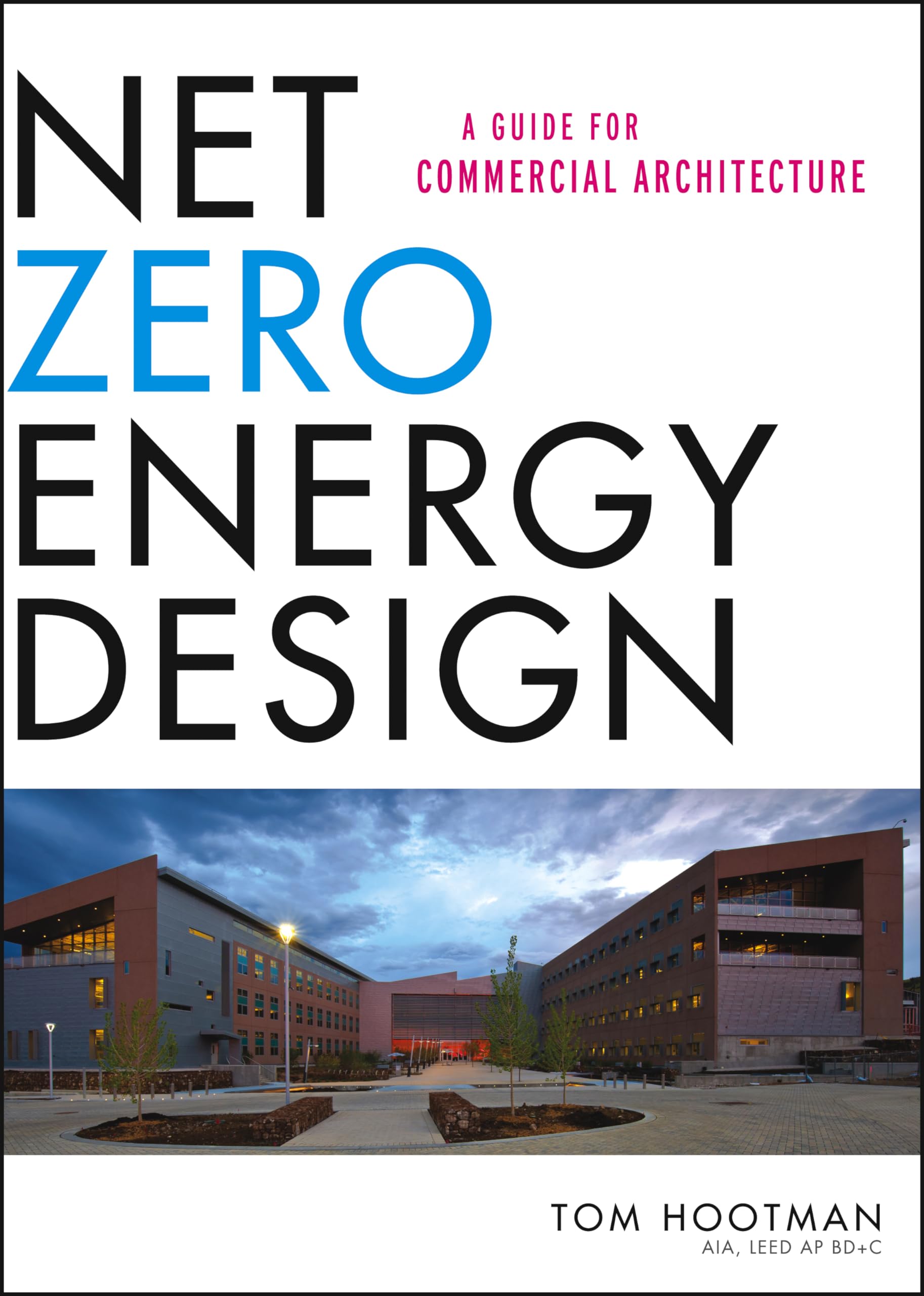 Net Zero Energy Design: A Guide for Commercial Architecture,New