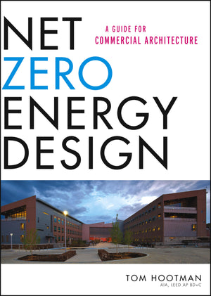 Net Zero Energy Design: A Guide for Commercial Architecture,New