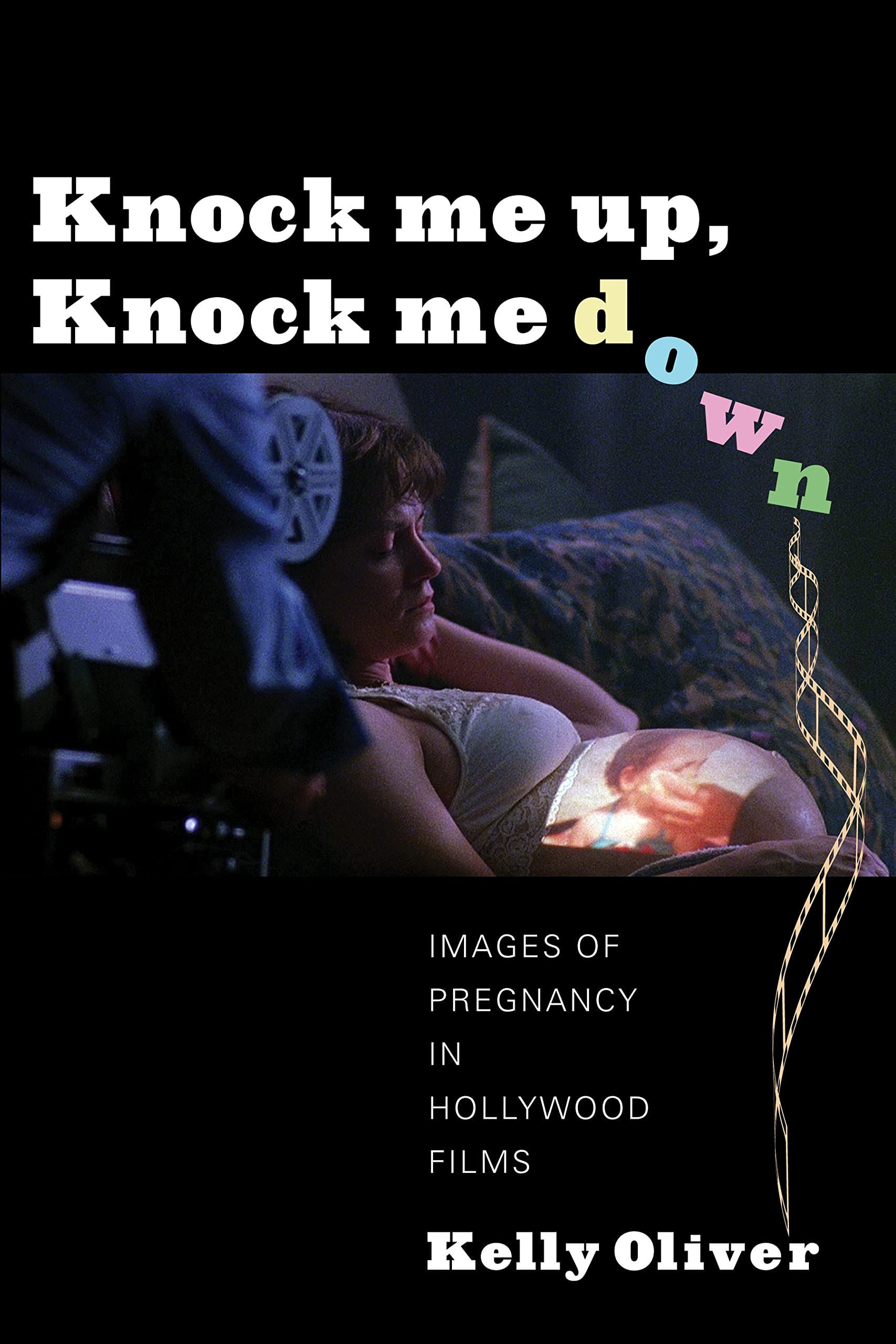 Knock Me Up, Knock Me Down: Images of Pregnancy in Hollywood Films,New