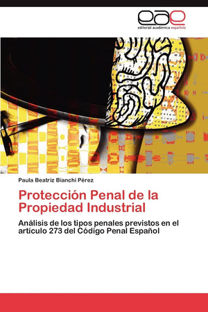Proteccin Penal de la Propiedad Industrial: Anlisis de los tipos penales previstos en el artculo 273 del Cdigo Penal Esp,Used