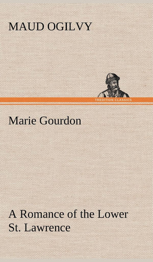 Marie Gourdon A Romance of the Lower St. Lawrence,Used