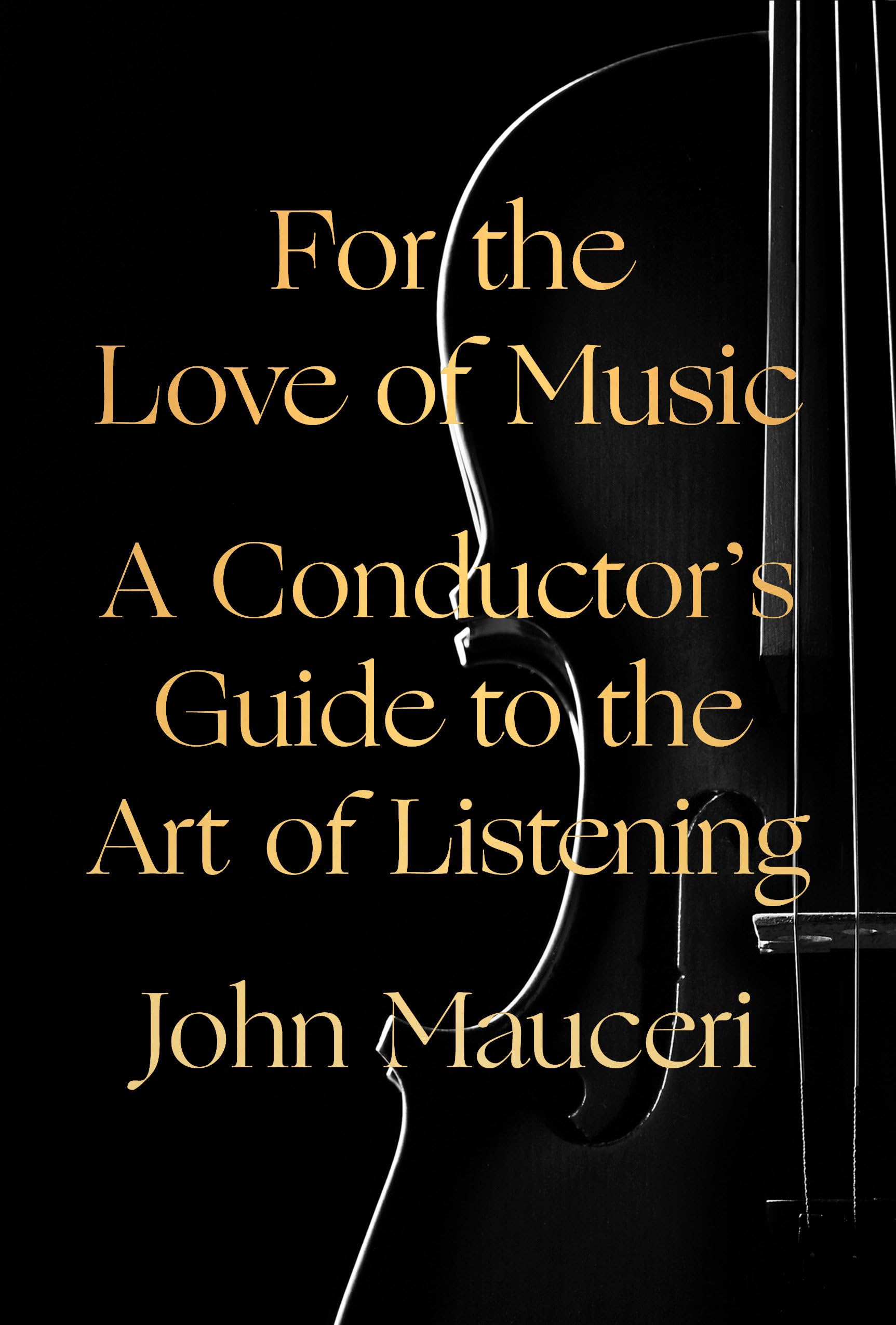 For The Love Of Music: A Conductor'S Guide To The Art Of Listening,New