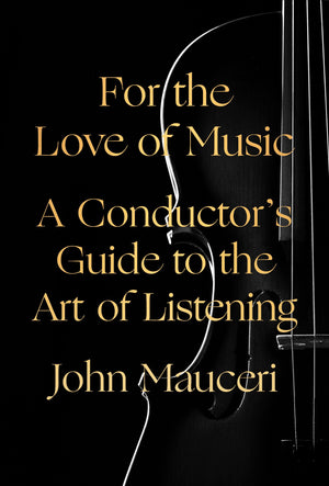 For The Love Of Music: A Conductor'S Guide To The Art Of Listening,New