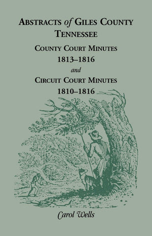 Abstracts of Giles County, Tennessee County Court Minutes, 18131816, and Circuit Court Minutes, 18101816,Used