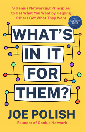 What'S In It For Them?: 9 Genius Networking Principles To Get What You Want By Helping Others Get What They Want,New
