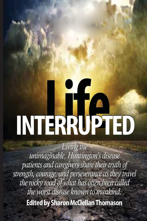 Life Interrupted: Living the unimaginable, Huntington's disease patients and caregivers share their truth of strength, courage, ,Used