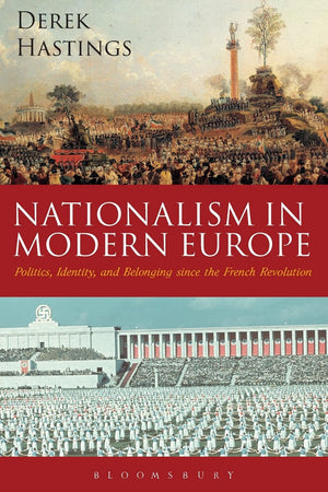 Nationalism in Modern Europe: Politics, Identity, and Belonging since the French Revolution