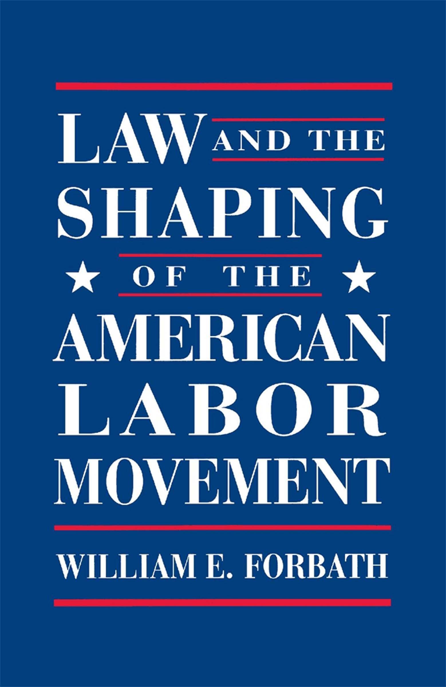 Law and the Shaping of the American Labor Movement,Used